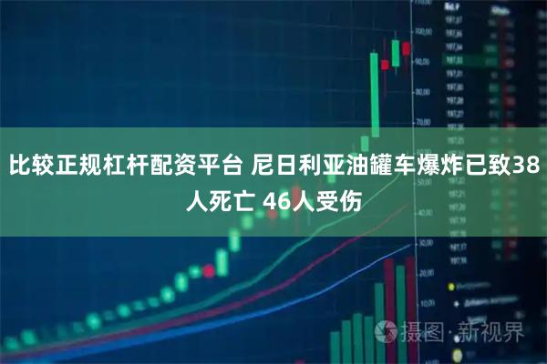 比较正规杠杆配资平台 尼日利亚油罐车爆炸已致38人死亡 46人受伤