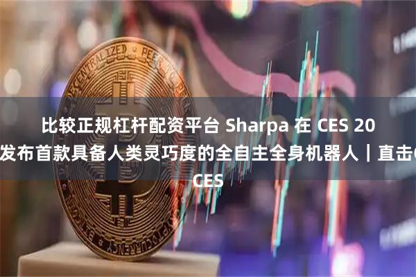 比较正规杠杆配资平台 Sharpa 在 CES 2026 发布首款具备人类灵巧度的全自主全身机器人｜直击CES